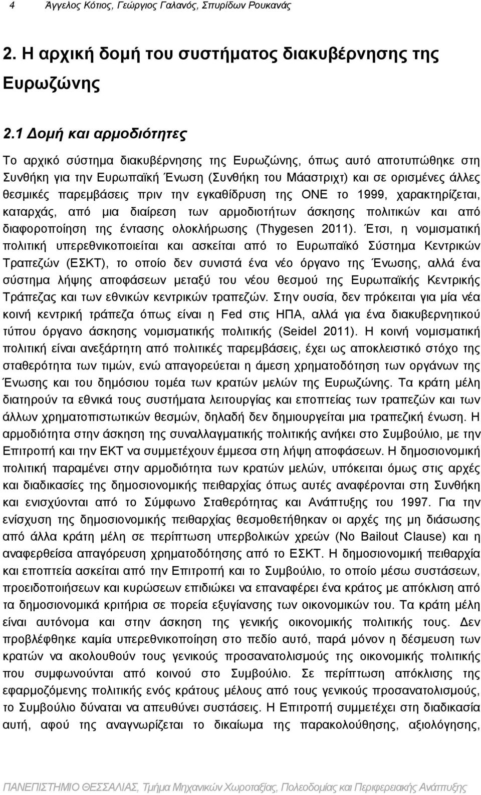 πριν την εγκαθίδρυση της ΟΝΕ το 1999, χαρακτηρίζεται, καταρχάς, από μια διαίρεση των αρμοδιοτήτων άσκησης πολιτικών και από διαφοροποίηση της έντασης ολοκλήρωσης (Thygesen 2011).