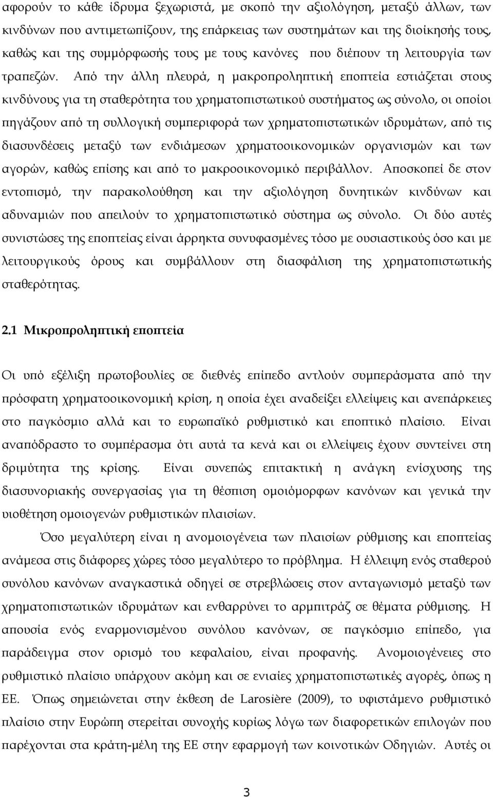 Από την άλλη πλευρά, η μακροπροληπτική εποπτεία εστιάζεται στους κινδύνους για τη σταθερότητα του χρηματοπιστωτικού συστήματος ως σύνολο, οι οποίοι πηγάζουν από τη συλλογική συμπεριφορά των