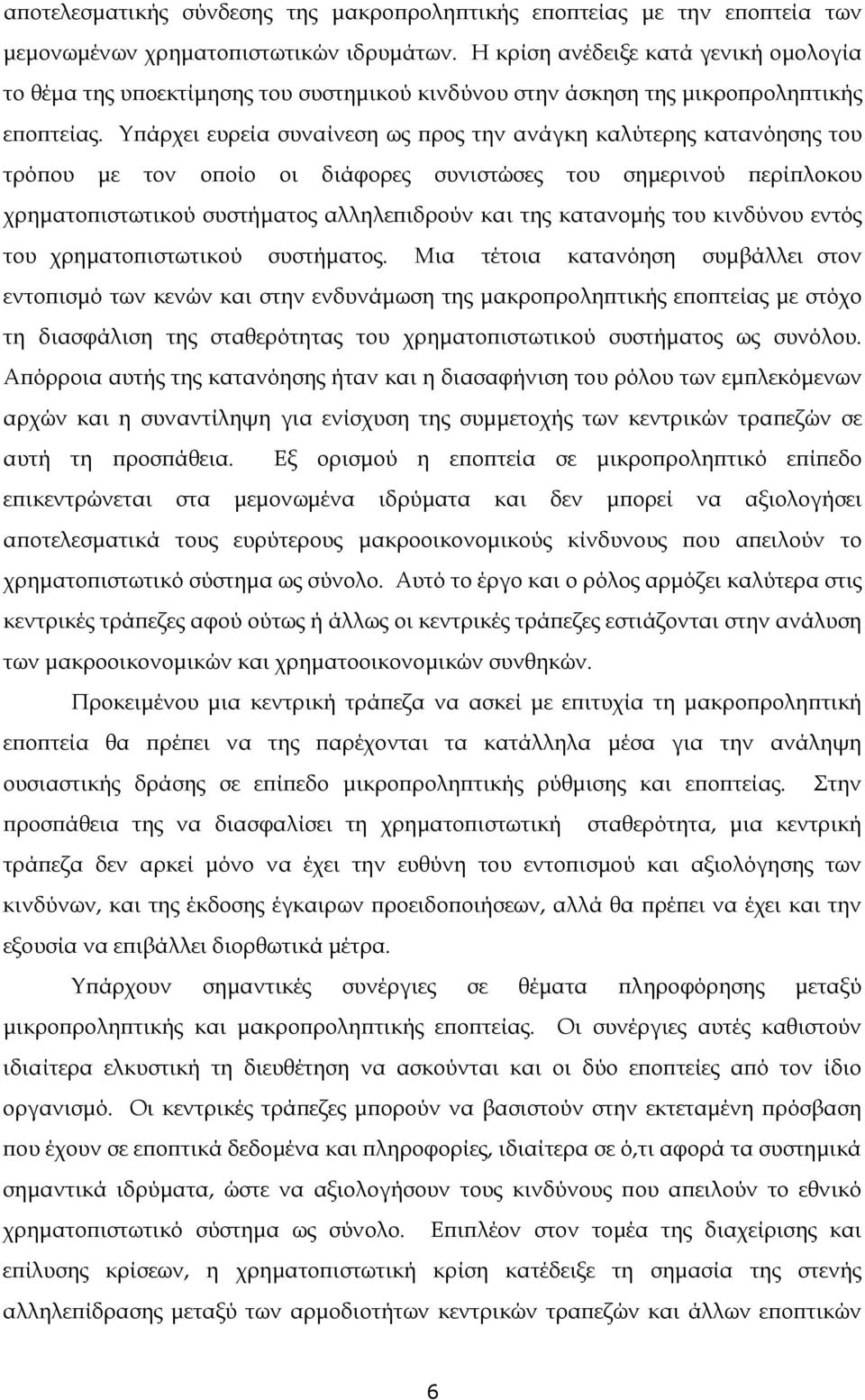 Υπάρχει ευρεία συναίνεση ως προς την ανάγκη καλύτερης κατανόησης του τρόπου με τον οποίο οι διάφορες συνιστώσες του σημερινού περίπλοκου χρηματοπιστωτικού συστήματος αλληλεπιδρούν και της κατανομής