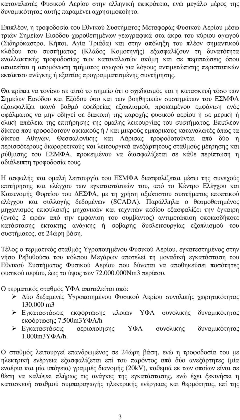 απόληξη του πλέον σημαντικού κλάδου του συστήματος (Κλάδος Κομοτηνής) εξασφαλίζουν τη δυνατότητα εναλλακτικής τροφοδοσίας των καταναλωτών ακόμη και σε περιπτώσεις όπου απαιτείται η απομόνωση τμήματος