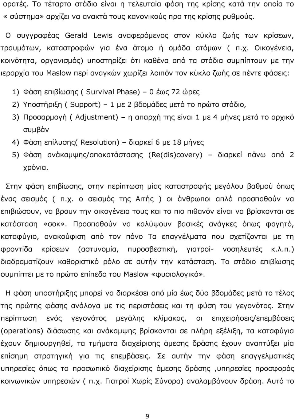 Νηθνγέλεηα, θνηλφηεηα, νξγαληζκφο) ππνζηεξίδεη φηη θαζέλα απφ ηα ζηάδηα ζπκπίπηνπλ κε ηελ ηεξαξρία ηνπ Maslow πεξί αλαγθψλ ρσξίδεη ινηπφλ ηνλ θχθιν δσήο ζε πέληε θάζεηο: 1) Φάζε επηβίσζεο ( Survival