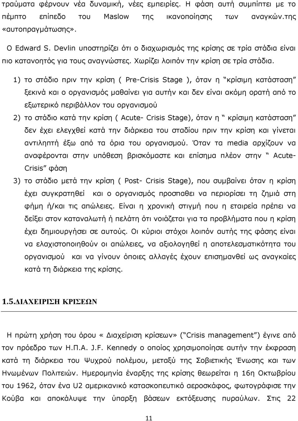 1) ην ζηάδην πξηλ ηελ θξίζε ( Pre-Crisis Stage ), φηαλ ε θξίζηκε θαηάζηαζε μεθηλά θαη ν νξγαληζκφο καζαίλεη γηα απηήλ θαη δελ είλαη αθφκε νξαηή απφ ην εμσηεξηθφ πεξηβάιινλ ηνπ νξγαληζκνχ 2) ην ζηάδην