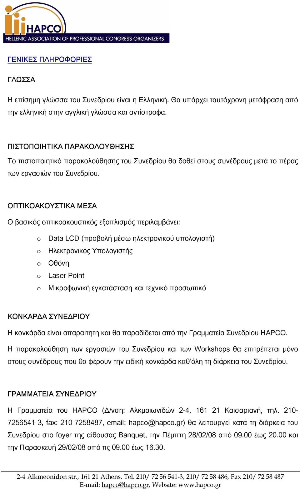 ΟΠΤΙΚΟΑΚΟΥΣΤΙΚΑ ΜΕΣΑ Ο βασικός οπτικοακουστικός εξοπλισμός περιλαμβάνει: o Data LCD (προβολή μέσω ηλεκτρονικού υπολογιστή) o Ηλεκτρονικός Υπολογιστής o Οθόνη o Laser Point o Μικροφωνική εγκατάσταση