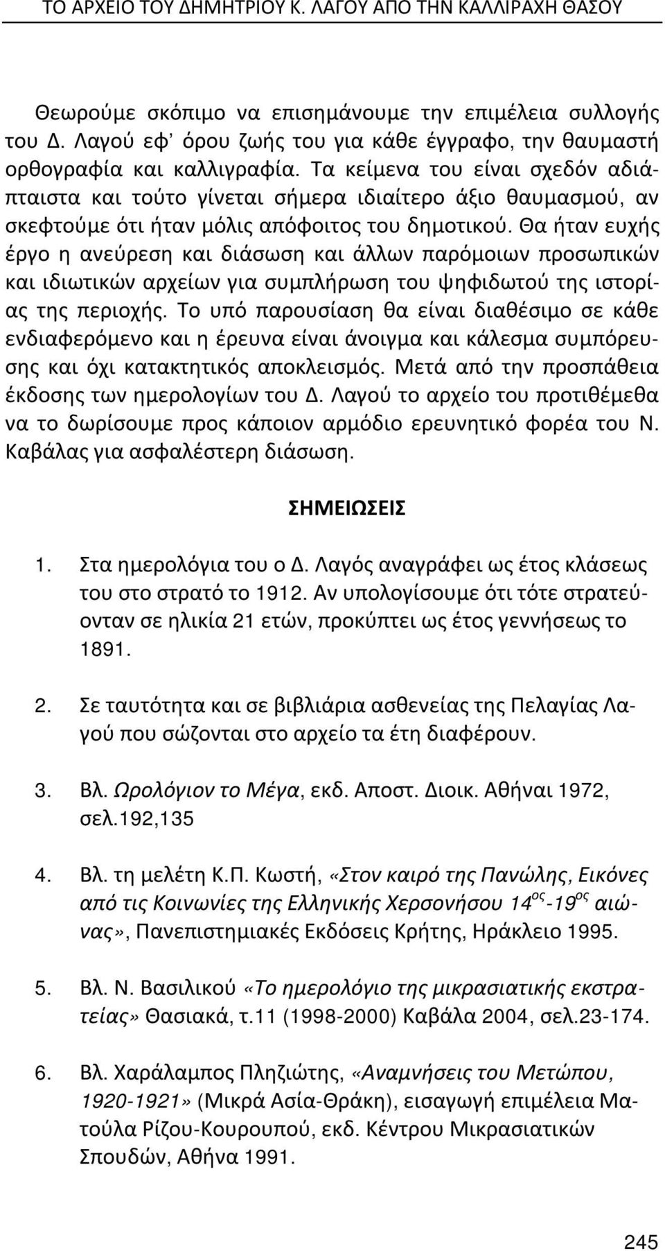 Τα κείμενα του είναι σχεδόν αδιάπταιστα και τούτο γίνεται σήμερα ιδιαίτερο άξιο θαυμασμού, αν σκεφτούμε ότι ήταν μόλις απόφοιτος του δημοτικού.