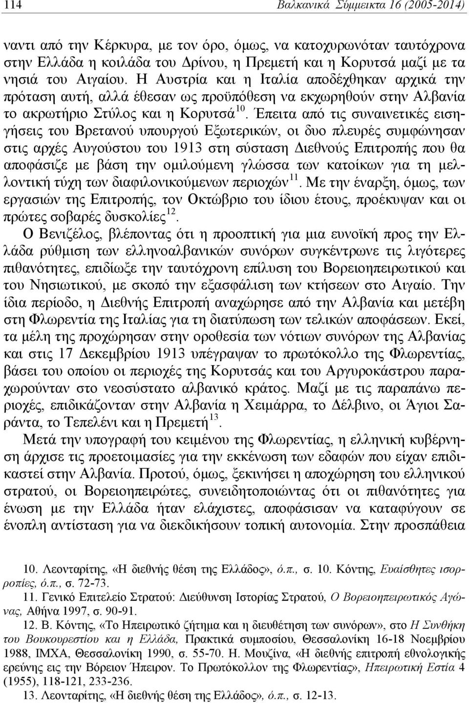 Έπειτα από τις συναινετικές εισηγήσεις του Βρετανού υπουργού Εξωτερικών, οι δυο πλευρές συμφώνησαν στις αρχές Αυγούστου του 1913 στη σύσταση Διεθνούς Επιτροπής που θα αποφάσιζε με βάση την ομιλούμενη