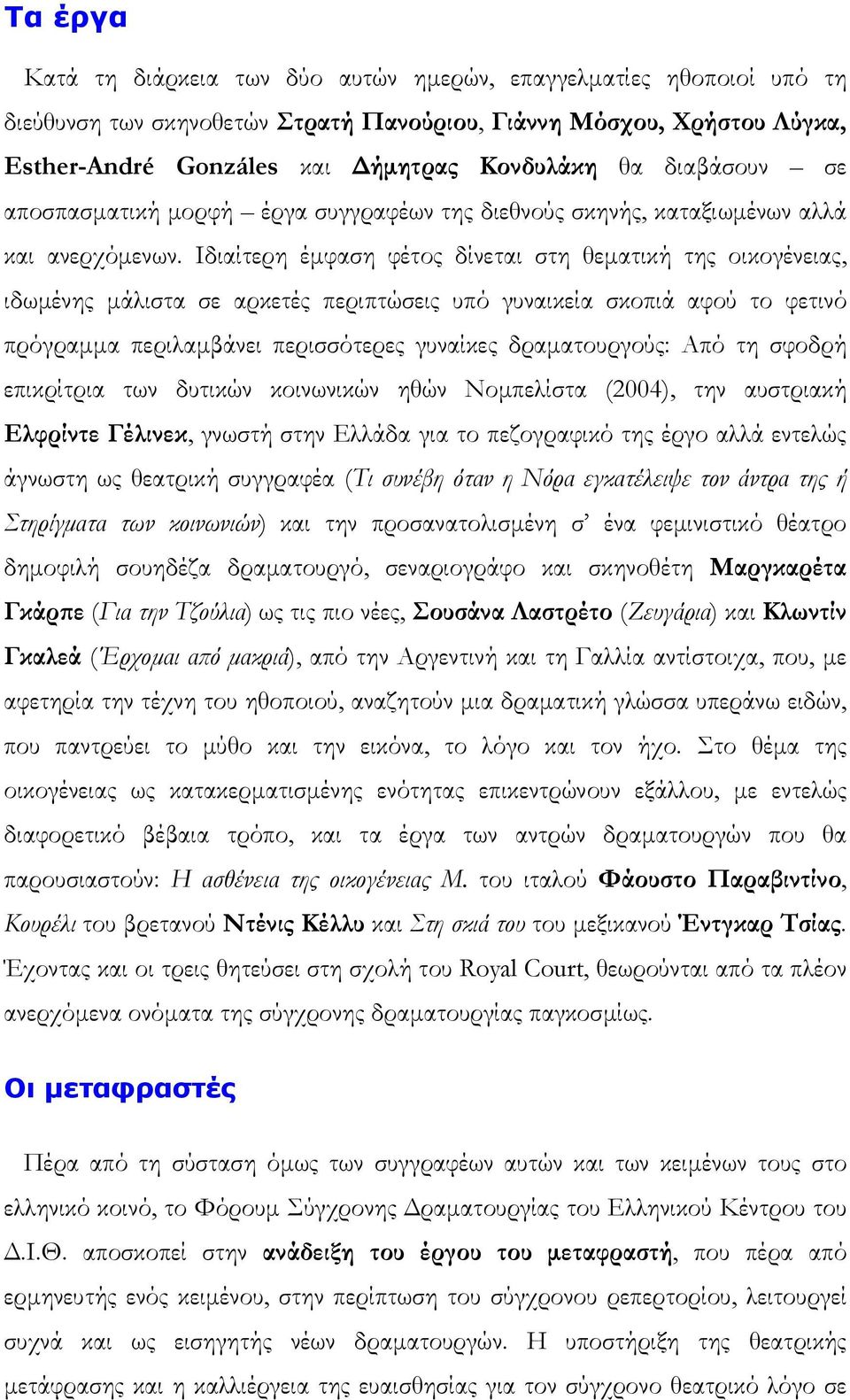 Ιδιαίτερη έµφαση φέτος δίνεται στη θεµατική της οικογένειας, ιδωµένης µάλιστα σε αρκετές περιπτώσεις υπό γυναικεία σκοπιά αφού το φετινό πρόγραµµα περιλαµβάνει περισσότερες γυναίκες δραµατουργούς: