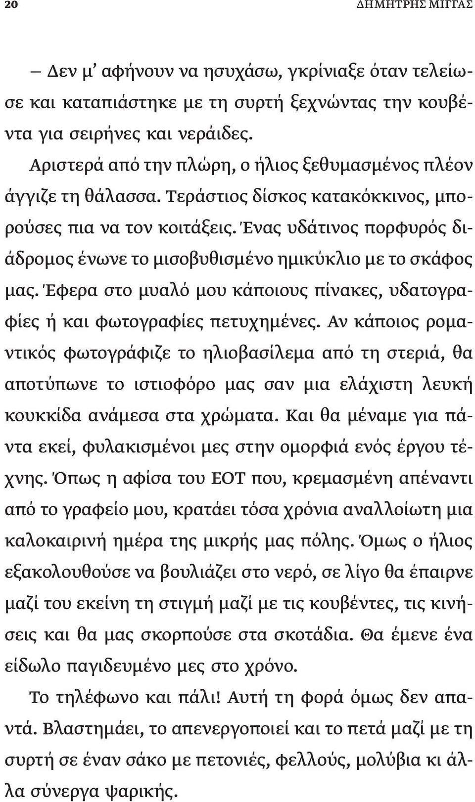 Ένας υδάτινος πορφυρός διάδρομος ένωνε το μισοβυθισμένο ημικύκλιο με το σκάφος μας. Έφερα στο μυαλό μου κάποιους πίνακες, υδατογραφίες ή και φωτογραφίες πετυχημένες.