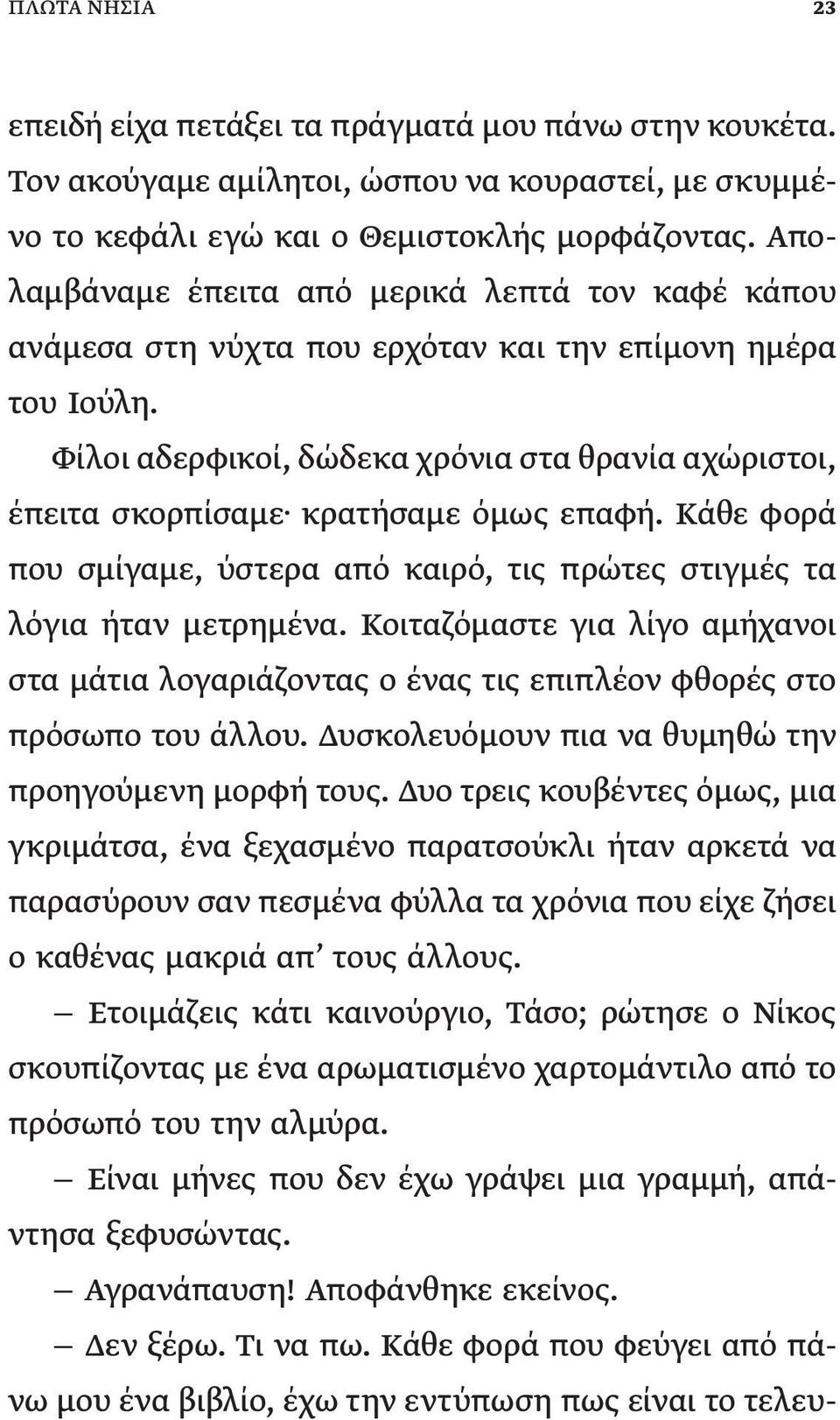 Φίλοι αδερφικοί, δώδεκα χρόνια στα θρανία αχώριστοι, έπειτα σκορπίσαμε κρατήσαμε όμως επαφή. Κάθε φορά που σμίγαμε, ύστερα από καιρό, τις πρώτες στιγμές τα λόγια ήταν μετρημένα.