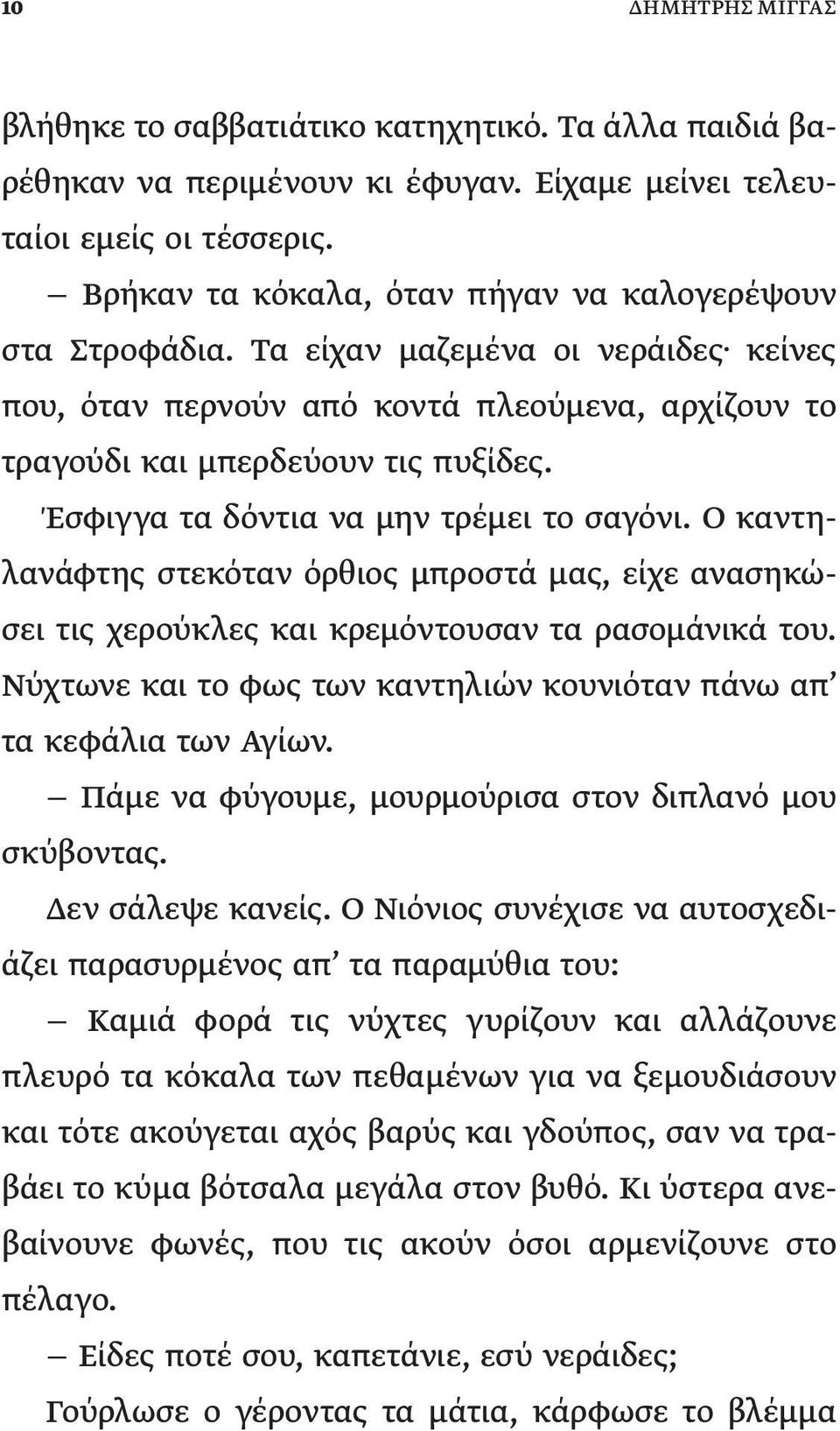 Έσφιγγα τα δόντια να μην τρέμει το σαγόνι. Ο καντηλανάφτης στεκόταν όρθιος μπροστά μας, είχε ανασηκώσει τις χερούκλες και κρεμόντουσαν τα ρασομάνικά του.