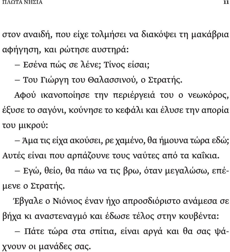 Αφού ικανοποίησε την περιέργειά του ο νεωκόρος, έξυσε το σαγόνι, κούνησε το κεφάλι και έλυσε την απορία του μικρού: Άμα τις είχα ακούσει, ρε χαμένο, θα