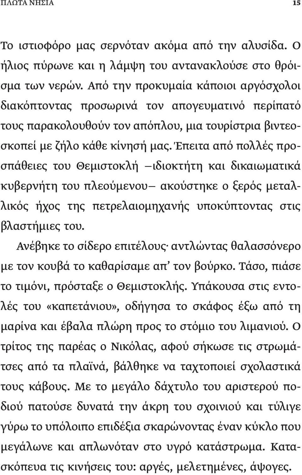 Έπειτα από πολλές προσπάθειες του Θεμιστοκλή ιδιοκτήτη και δικαιωματικά κυβερνήτη του πλεούμενου ακούστηκε ο ξερός μεταλλικός ήχος της πετρελαιομηχανής υποκύπτοντας στις βλαστήμιες του.