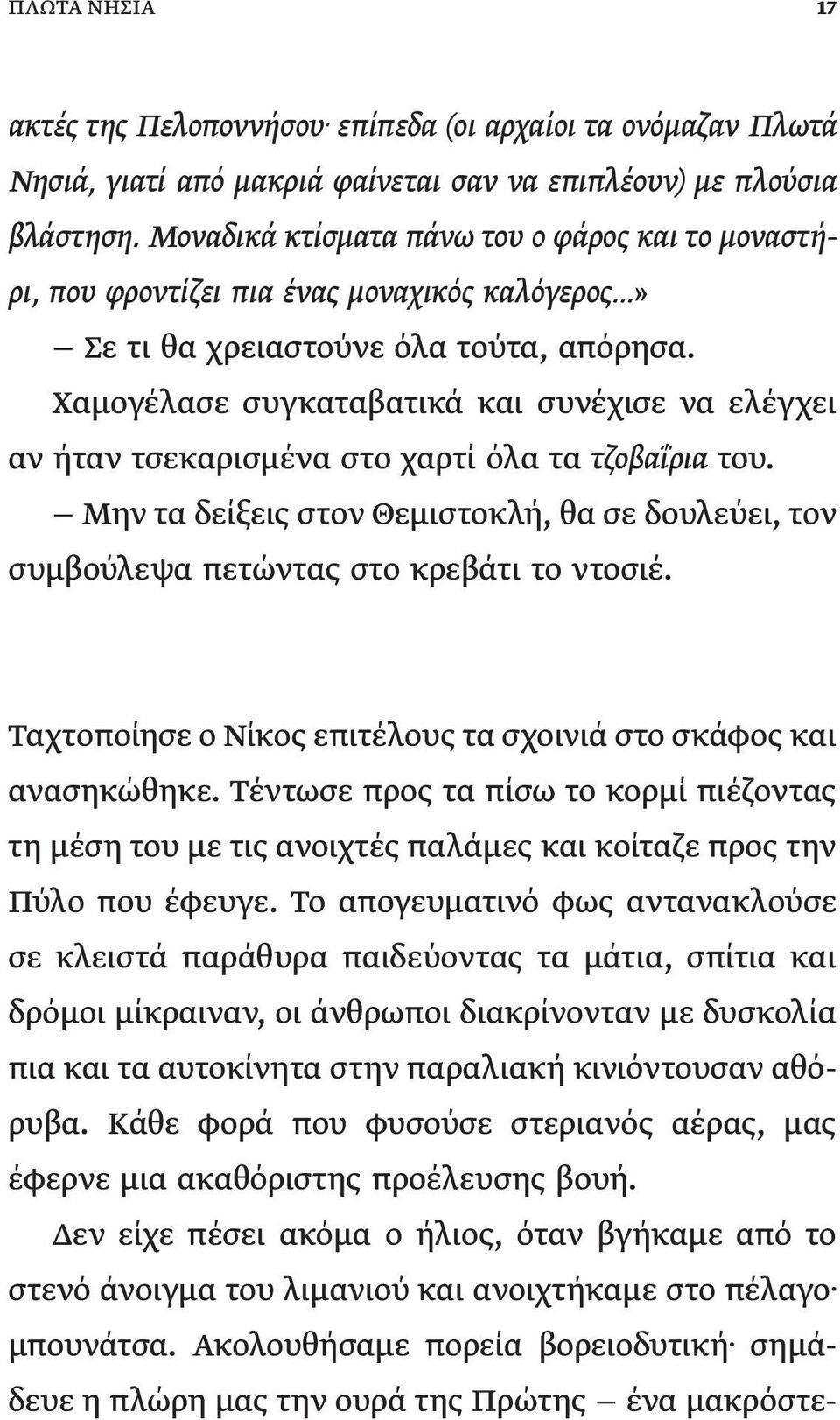 Χαμογέλασε συγκαταβατικά και συνέχισε να ελέγχει αν ήταν τσεκαρισμένα στο χαρτί όλα τα τζοβαΐρια του. Μην τα δείξεις στον Θεμιστοκλή, θα σε δουλεύει, τον συμβούλεψα πετώντας στο κρεβάτι το ντοσιέ.