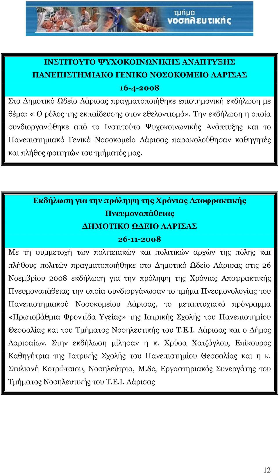 Την εκδήλωση η οποία συνδιοργανώθηκε από το Ινστιτούτο Ψυχοκοινωνικής Ανάπτυξης και το Πανεπιστημιακό Γενικό Νοσοκομείο Λάρισας παρακολούθησαν καθηγητές και πλήθος φοιτητών του τμήματός μας.