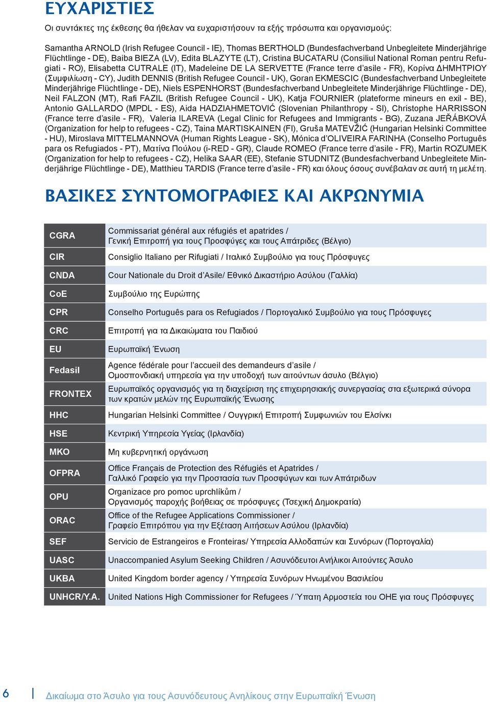 terre d asile - FR), Κορίνα ΔΗΜΗτρΙου (Συμφιλίωση - CY), Judith DENNIS (British Refugee Council - UK), Goran EKMESCIC (Bundesfachverband Unbegleitete Minderjährige Flüchtlinge - DE), Niels ESPENHORST