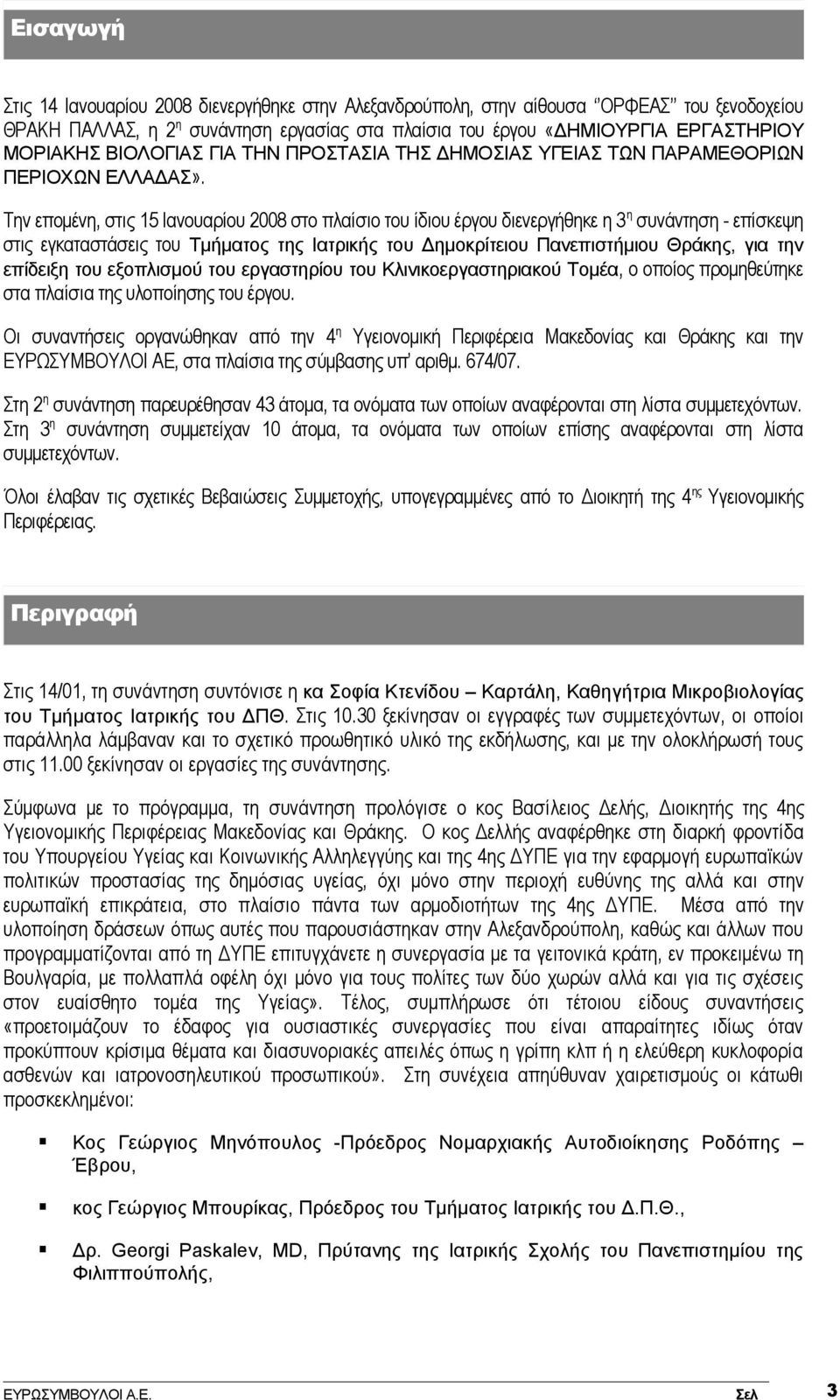 Την επομένη, στις 15 Ιανουαρίου 2008 στο πλαίσιο του ίδιου έργου διενεργήθηκε η 3 η συνάντηση - επίσκεψη στις εγκαταστάσεις του Τμήματος της Ιατρικής του Δημοκρίτειου Πανεπιστήμιου Θράκης, για την