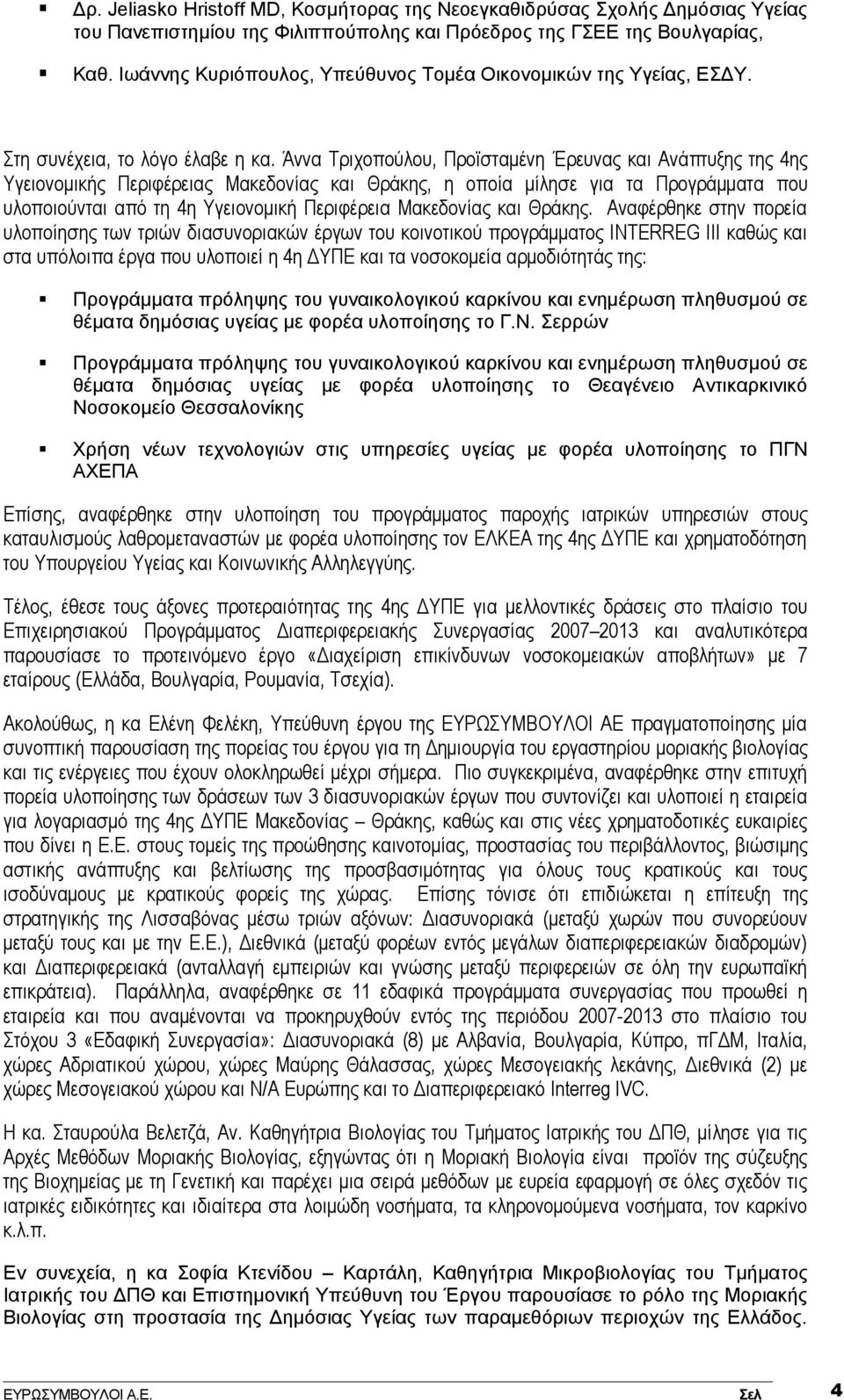 Άννα Τριχοπούλου, Προϊσταμένη Έρευνας και Ανάπτυξης της 4ης Υγειονομικής Περιφέρειας Μακεδονίας και Θράκης, η οποία μίλησε για τα Προγράμματα που υλοποιούνται από τη 4η Υγειονομική Περιφέρεια