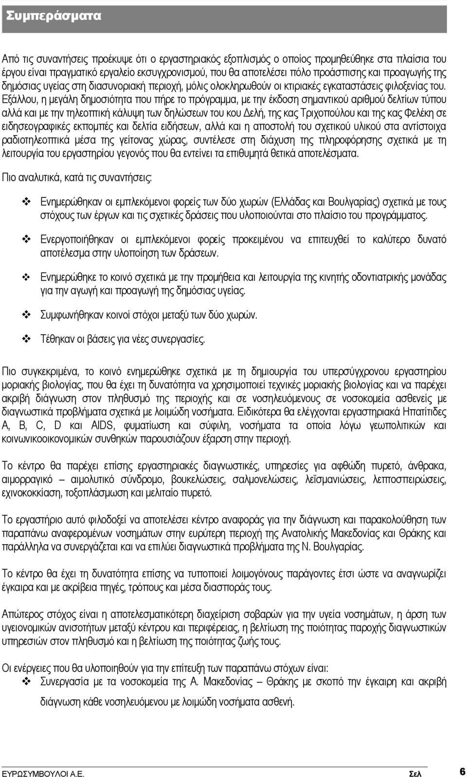 Εξάλλου, η μεγάλη δημοσιότητα που πήρε το πρόγραμμα, με την έκδοση σημαντικού αριθμού δελτίων τύπου αλλά και με την τηλεοπτική κάλυψη των δηλώσεων του κου Δελή, της κας Τριχοπούλου και της κας Φελέκη