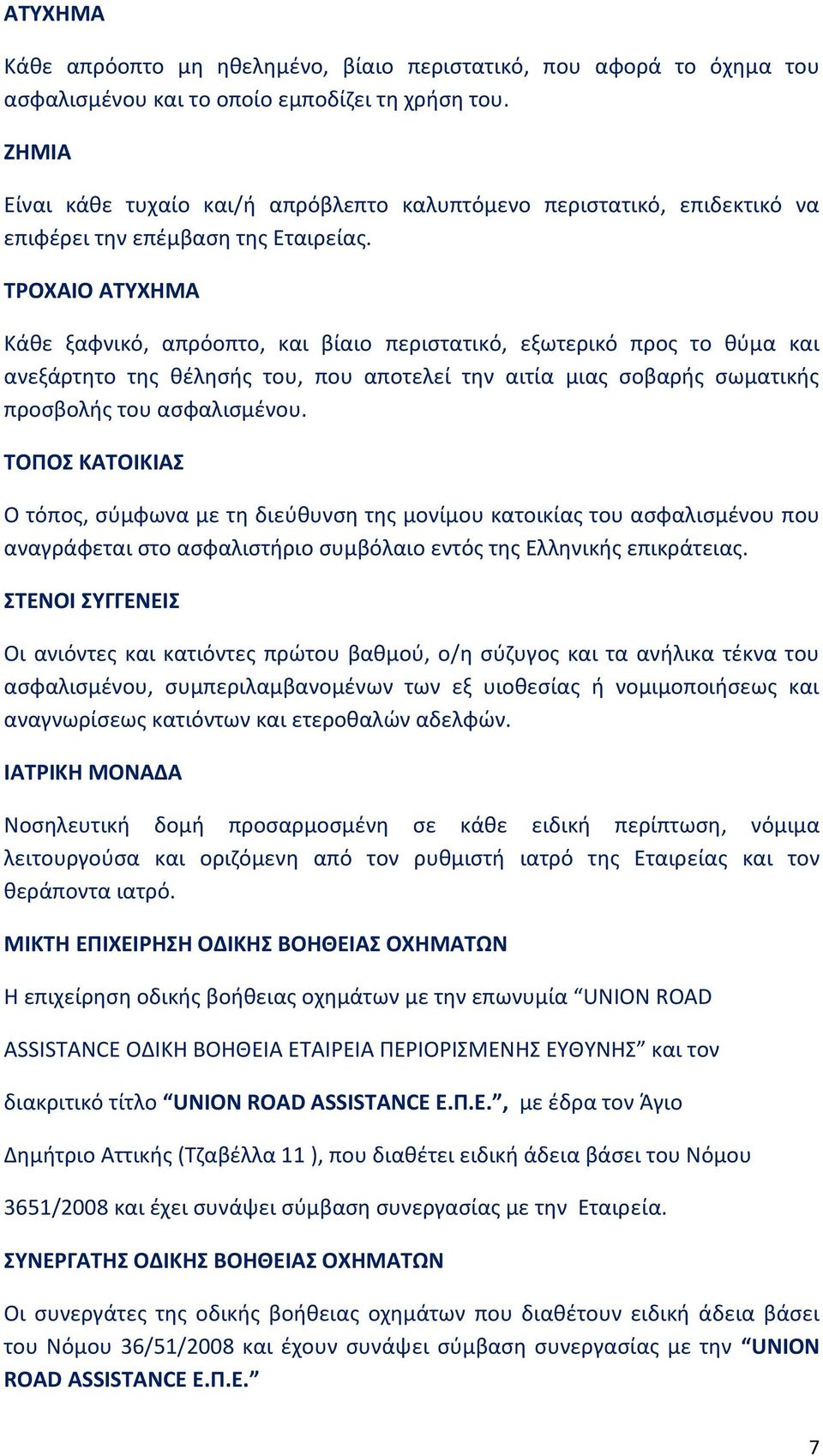 ΤΡΟΧΑΙΟ ΑΤΥΧΗΜΑ Κάθε ξαφνικό, απρόοπτο, και βίαιο περιστατικό, εξωτερικό προς το θύμα και ανεξάρτητο της θέλησής του, που αποτελεί την αιτία μιας σοβαρής σωματικής προσβολής του ασφαλισμένου.