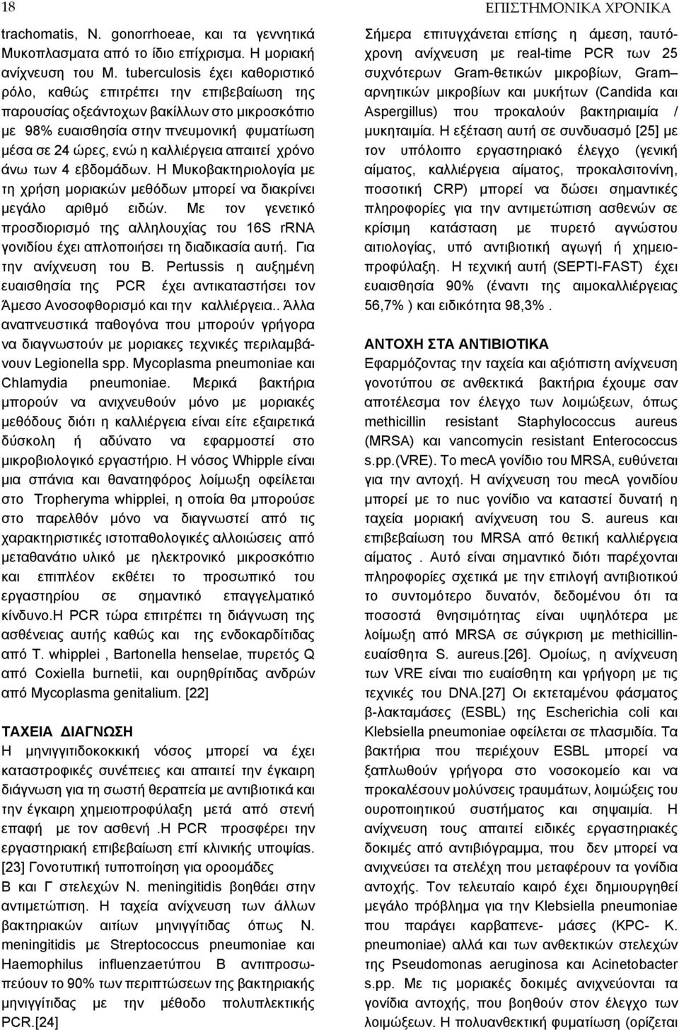 απαιτεί χρόνο άνω των 4 εβδομάδων. Η Μυκοβακτηριολογία με τη χρήση μοριακών μεθόδων μπορεί να διακρίνει μεγάλο αριθμό ειδών.