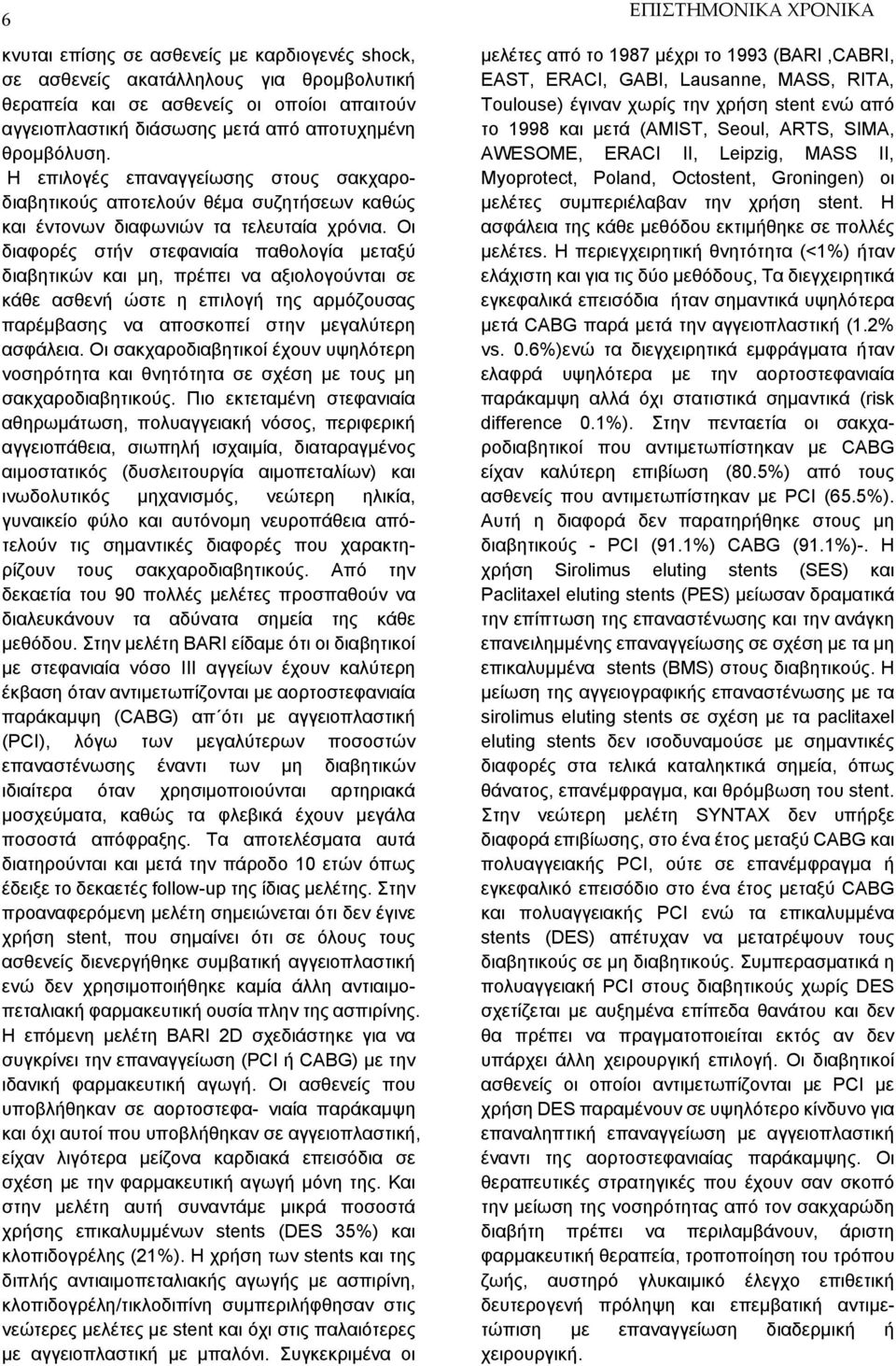 Οι διαφορές στήν στεφανιαία παθολογία μεταξύ διαβητικών και μη, πρέπει να αξιολογούνται σε κάθε ασθενή ώστε η επιλογή της αρμόζουσας παρέμβασης να αποσκοπεί στην μεγαλύτερη ασφάλεια.