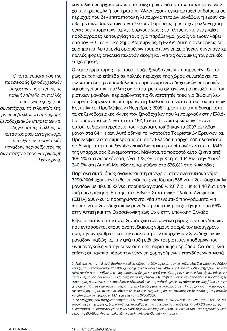 καν τελικά υπερχρεωμένες από τους πρώην «ιδιοκτήτες τους» στον έλεγχο των τραπεζών ή του κράτους.