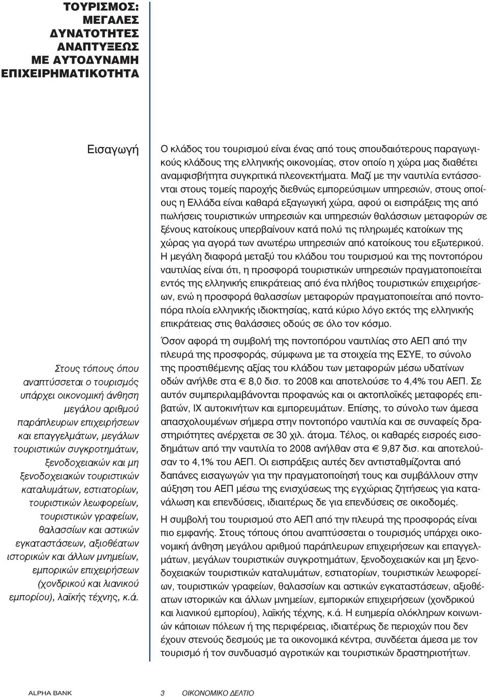 εγκαταστάσεων, αξιοθέατων ιστορικών και άλλων μνημείων, εμπορικών επιχειρήσεων (χονδρικού και λιανικού εμπορίου), λαϊκής τέχνης, κ.ά. O κλάδος του τουρισμού είναι ένας από τους σπουδαιότερους παραγωγικούς κλάδους της ελληνικής οικονομίας, στον οποίο η χώρα μας διαθέτει αναμφισβήτητα συγκριτικά πλεονεκτήματα.