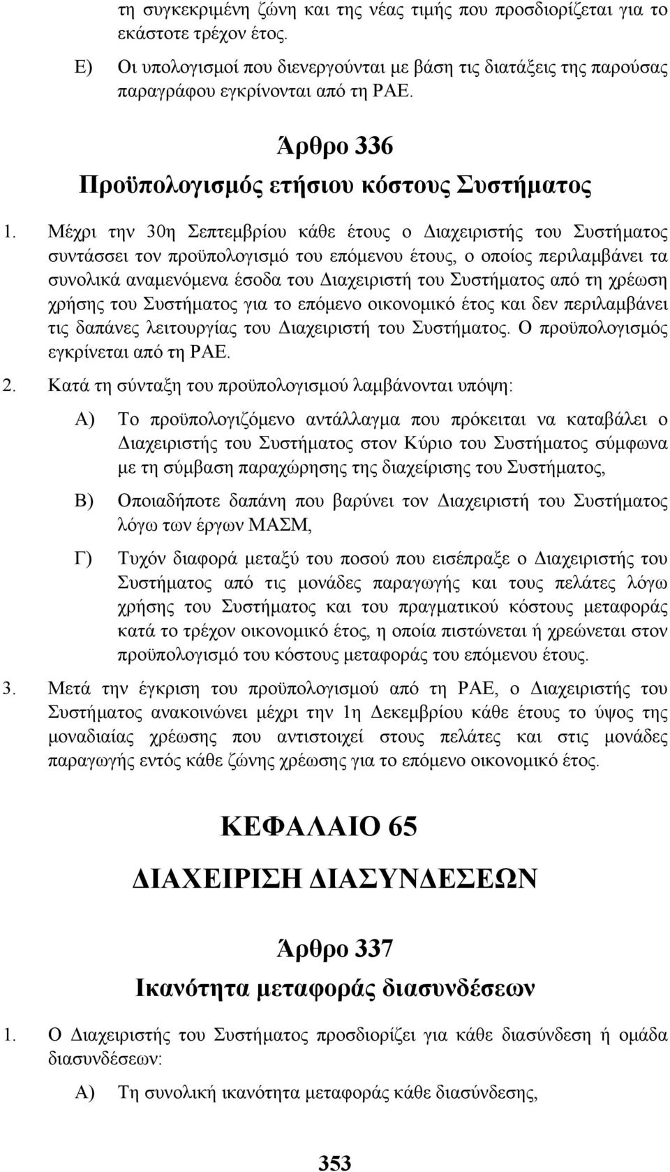 Μέχρι την 30η Σεπτεµβρίου κάθε έτους ο ιαχειριστής του Συστήµατος συντάσσει τον προϋπολογισµό του επόµενου έτους, ο οποίος περιλαµβάνει τα συνολικά αναµενόµενα έσοδα του ιαχειριστή του Συστήµατος από