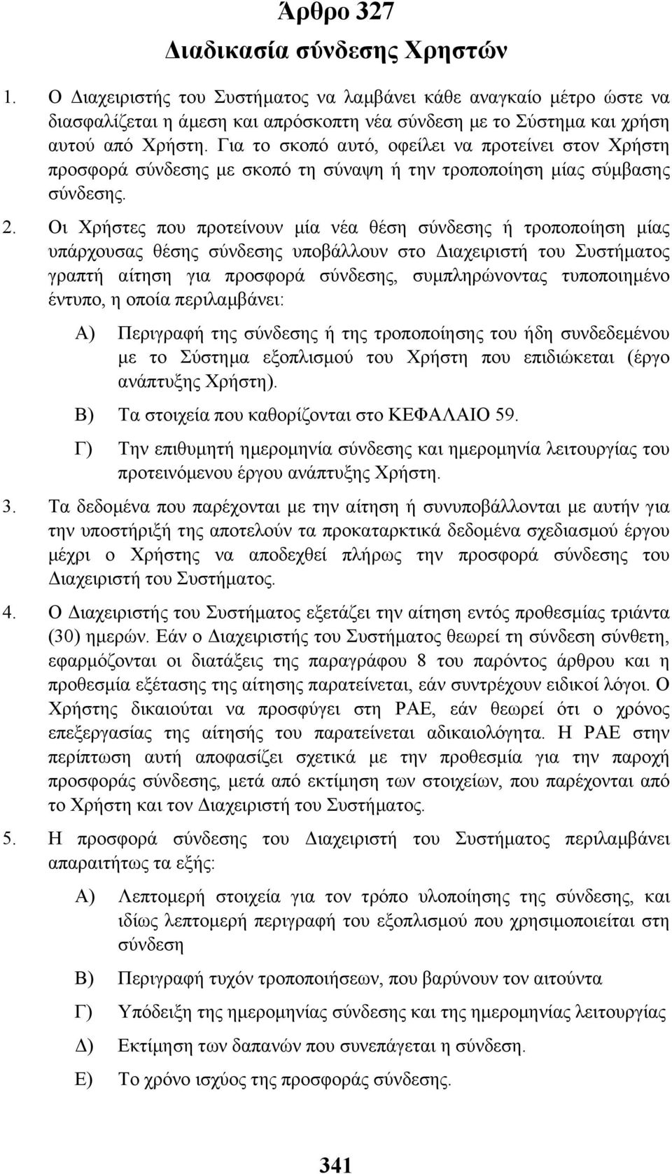 Οι Χρήστες που προτείνουν µία νέα θέση σύνδεσης ή τροποποίηση µίας υπάρχουσας θέσης σύνδεσης υποβάλλουν στο ιαχειριστή του Συστήµατος γραπτή αίτηση για προσφορά σύνδεσης, συµπληρώνοντας τυποποιηµένο