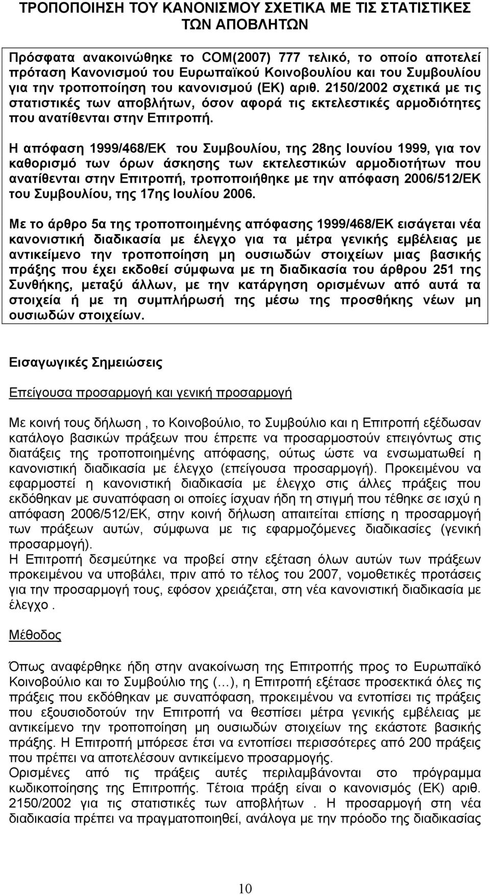 Η απόφαση 1999/468/ΕΚ του Συµβουλίου, της 28ης Ιουνίου 1999, για τον καθορισµό των όρων άσκησης των εκτελεστικών αρµοδιοτήτων που ανατίθενται στην Επιτροπή, τροποποιήθηκε µε την απόφαση 2006/512/ΕΚ