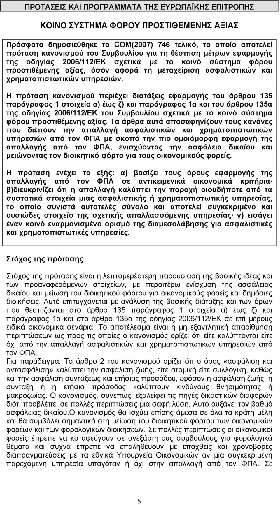 Η πρόταση κανονισµού περιέχει διατάξεις εφαρµογής του άρθρου 135 παράγραφος 1 στοιχείο α) έως ζ) και παράγραφος 1α και του άρθρου 135α της οδηγίας 2006/112/EΚ του Συµβουλίου σχετικά µε το κοινό