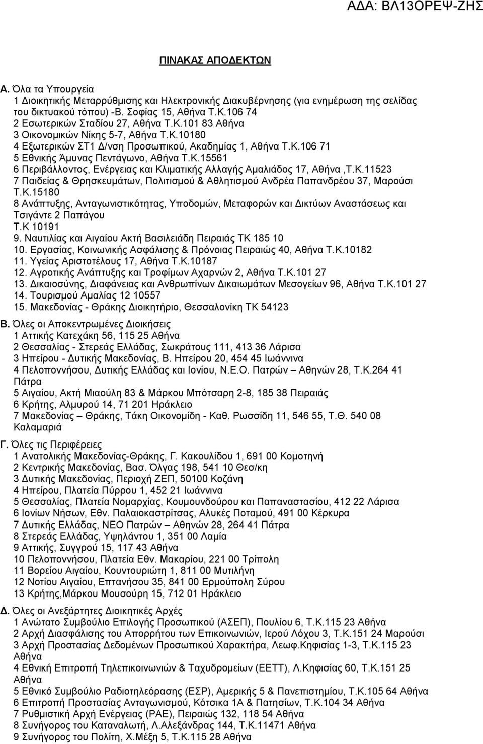 Κ.11523 7 Παιδείας & Θρησκευμάτων, Πολιτισμού & Αθλητισμού Ανδρέα Παπανδρέου 37, Μαρούσι Τ.Κ.15180 8 Ανάπτυξης, Ανταγωνιστικότητας, Υποδομών, Μεταφορών και Δικτύων Αναστάσεως και Τσιγάντε 2 Παπάγου Τ.