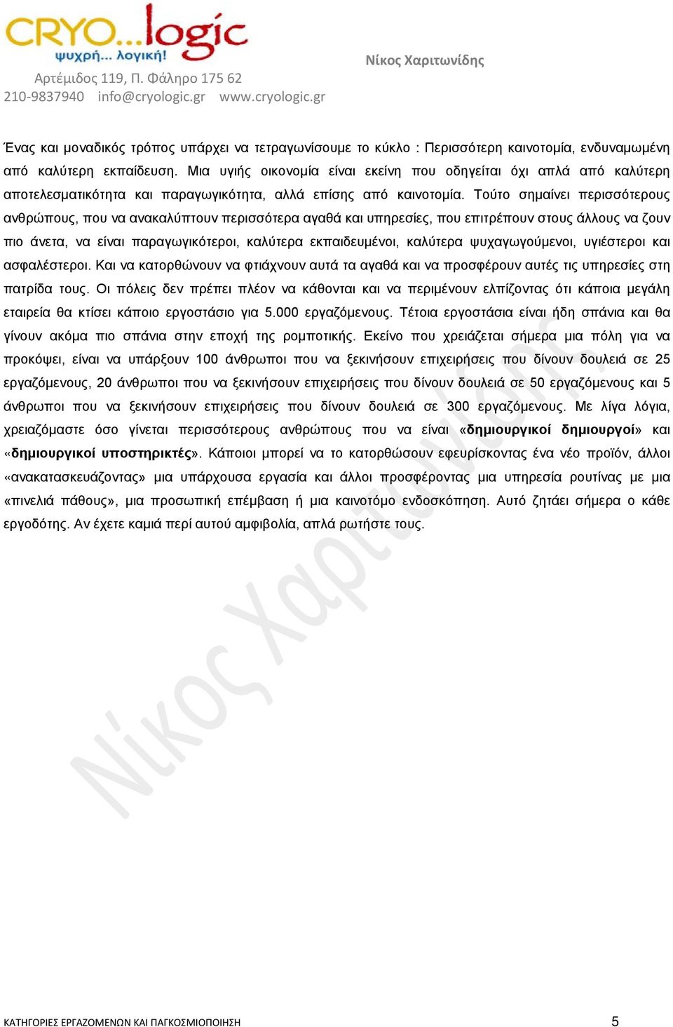 Τούτο σημαίνει περισσότερους ανθρώπους, που να ανακαλύπτουν περισσότερα αγαθά και υπηρεσίες, που επιτρέπουν στους άλλους να ζουν πιο άνετα, να είναι παραγωγικότεροι, καλύτερα εκπαιδευμένοι, καλύτερα