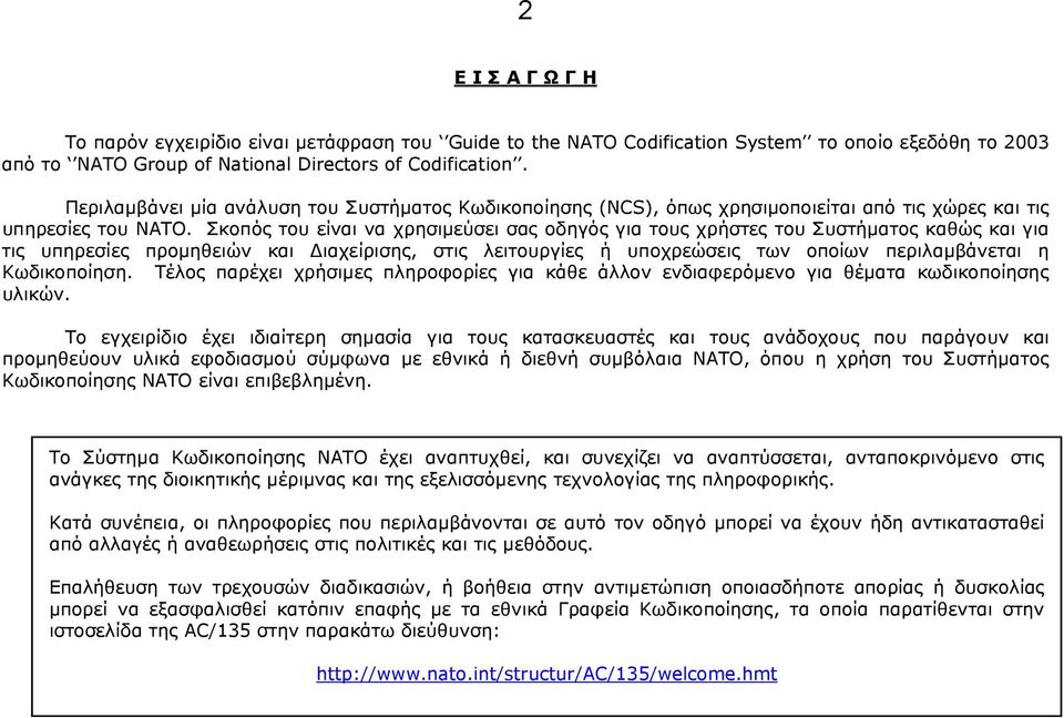 Σκοπός του είναι να χρησιμεύσει σας οδηγός για τους χρήστες του Συστήματος καθώς και για τις υπηρεσίες προμηθειών και Διαχείρισης, στις λειτουργίες ή υποχρεώσεις των οποίων περιλαμβάνεται η