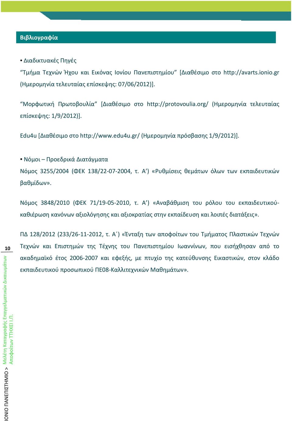 Νόμοι Προεδρικά Διατάγματα Νόμος 3255/2004 (ΦΕΚ 138/22-07-2004, τ. Α ) «Ρυθμίσεις θεμάτων όλων των εκπαιδευτικών βαθμίδων». Νόμος 3848/2010 (ΦΕΚ 71/19-05-2010, τ.