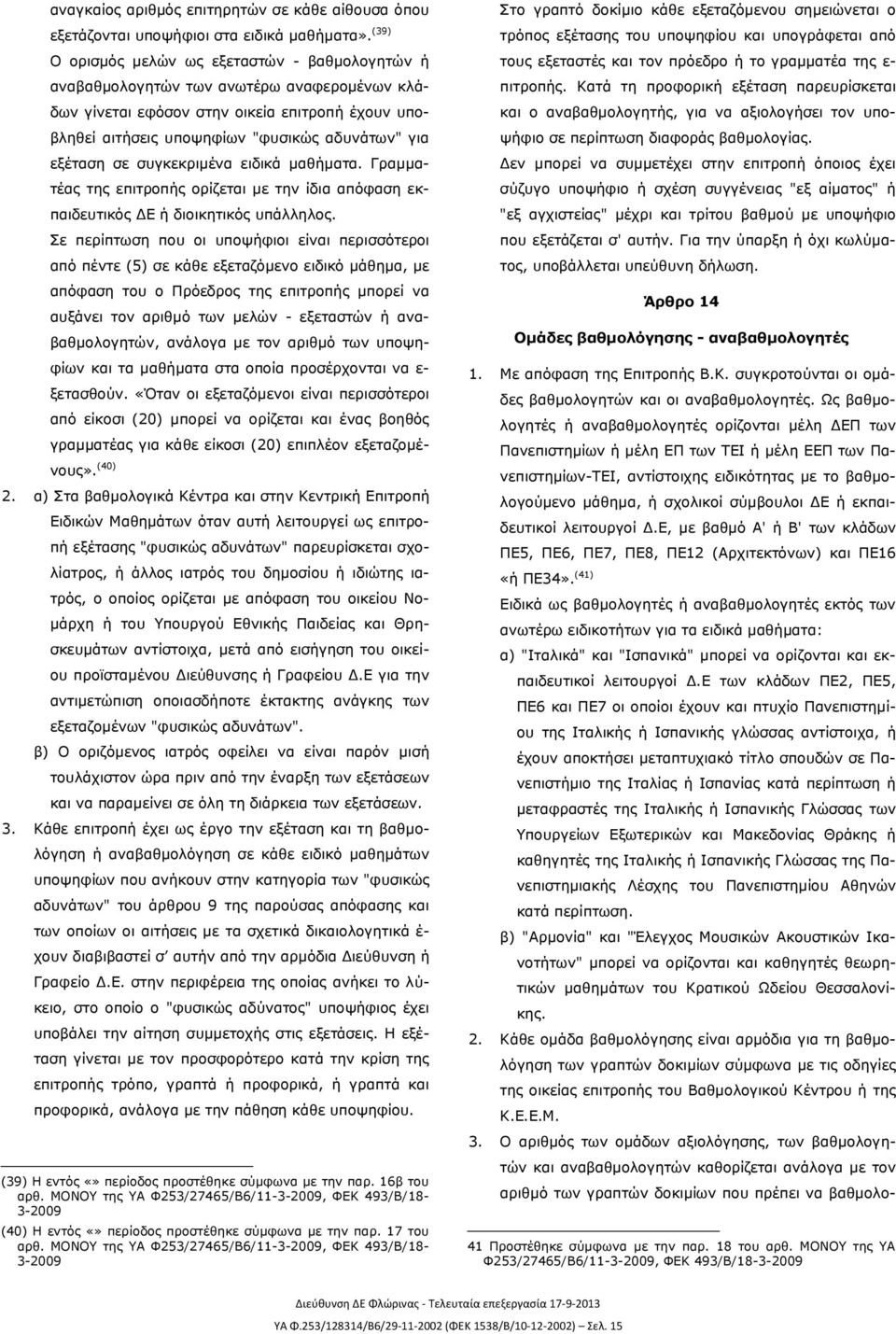 εξέταση σε συγκεκριμένα ειδικά μαθήματα. Γραμματέας της επιτροπής ορίζεται με την ίδια απόφαση εκπαιδευτικός ΔΕ ή διοικητικός υπάλληλος.