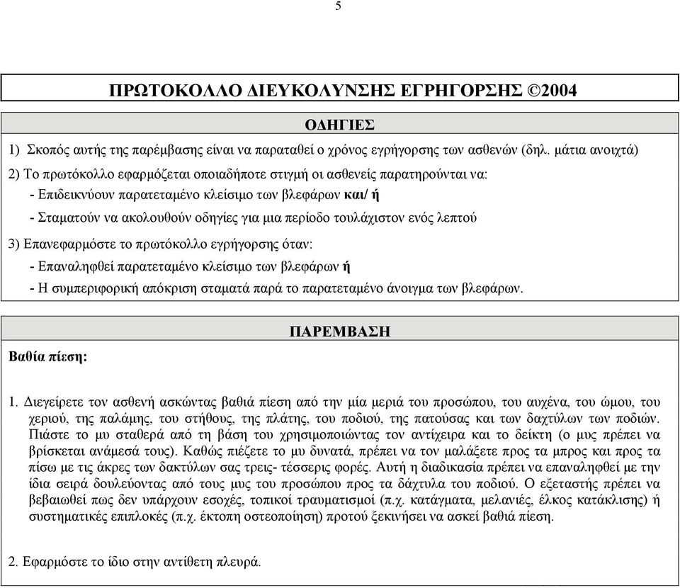 τουλάχιστον ενός λεπτού 3) Επανεφαρμόστε το πρωτόκολλο εγρήγορσης όταν: - Επαναληφθεί παρατεταμένο κλείσιμο των βλεφάρων ή - Η συμπεριφορική απόκριση σταματά παρά το παρατεταμένο άνοιγμα των βλεφάρων.