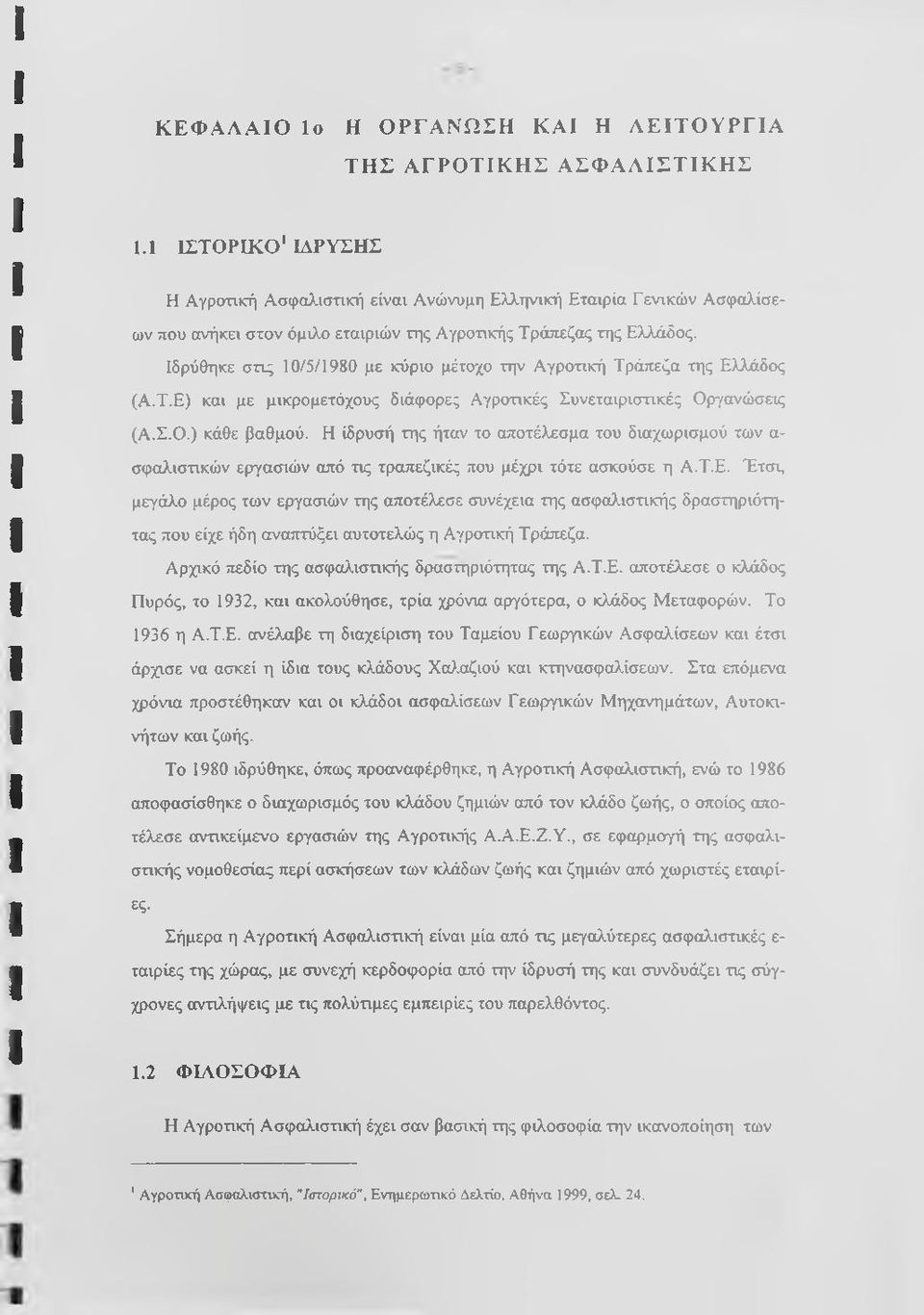 Ιδρύθηκε στις 10/5/1980 με κύριο μέτοχο την Αγροτική Τράπεζα της Ελλάδος (Α.Τ.Ε) και με μικρομετόχους διάφορες Αγροτικές Συνεταιριστικές Ορτ/ανώσεχς (Α.Σ.Ο.) κάθε βαθμού.