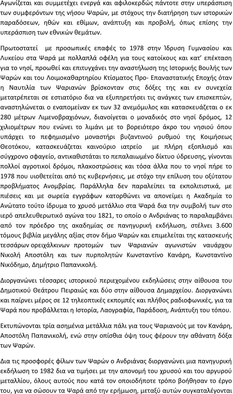 Πρωτοστατεί με προσωπικές επαφές το 1978 στην Ίδρυση Γυμνασίου και Λυκείου στα Ψαρά με πολλαπλά οφέλη για τους κατοίκους και κατ επέκταση για το νησί, προωθεί και επιτυγχάνει την αναστήλωση της