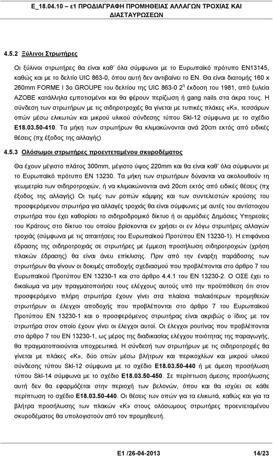 Η σύνδεση των στρωτήρων με τις σιδηροτροχιές θα γίνεται με τυπικές πλάκες «Κ», τεσσάρων οπών μέσω ελικωτών και μικρού υλικού σύνδεσης τύπου Skl-12 σύμφωνα με το σχέδιο Ε18.03.50-410.