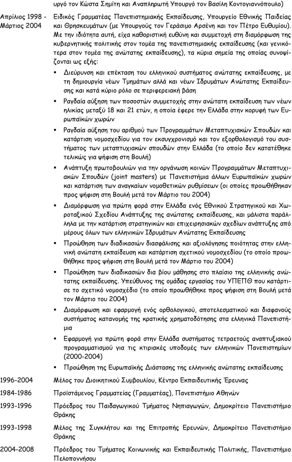 Με την ιδιότητα αυτή, είχα καθοριστική ευθύνη και συμμετοχή στη διαμόρφωση της κυβερνητικής πολιτικής στον τομέα της πανεπιστημιακής εκπαίδευσης (και γενικότερα στον τομέα της ανώτατης εκπαίδευσης),