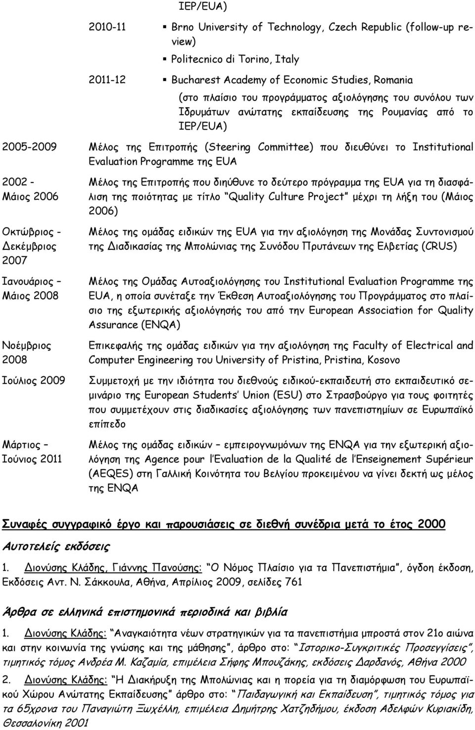 Νοέμβριος 2008 Ιούλιος 2009 Μάρτιος Ιούνιος 2011 Μέλος της Επιτροπής που διηύθυνε το δεύτερο πρόγραμμα της EUA για τη διασφάλιση της ποιότητας με τίτλο Quality Culture Project μέχρι τη λήξη του