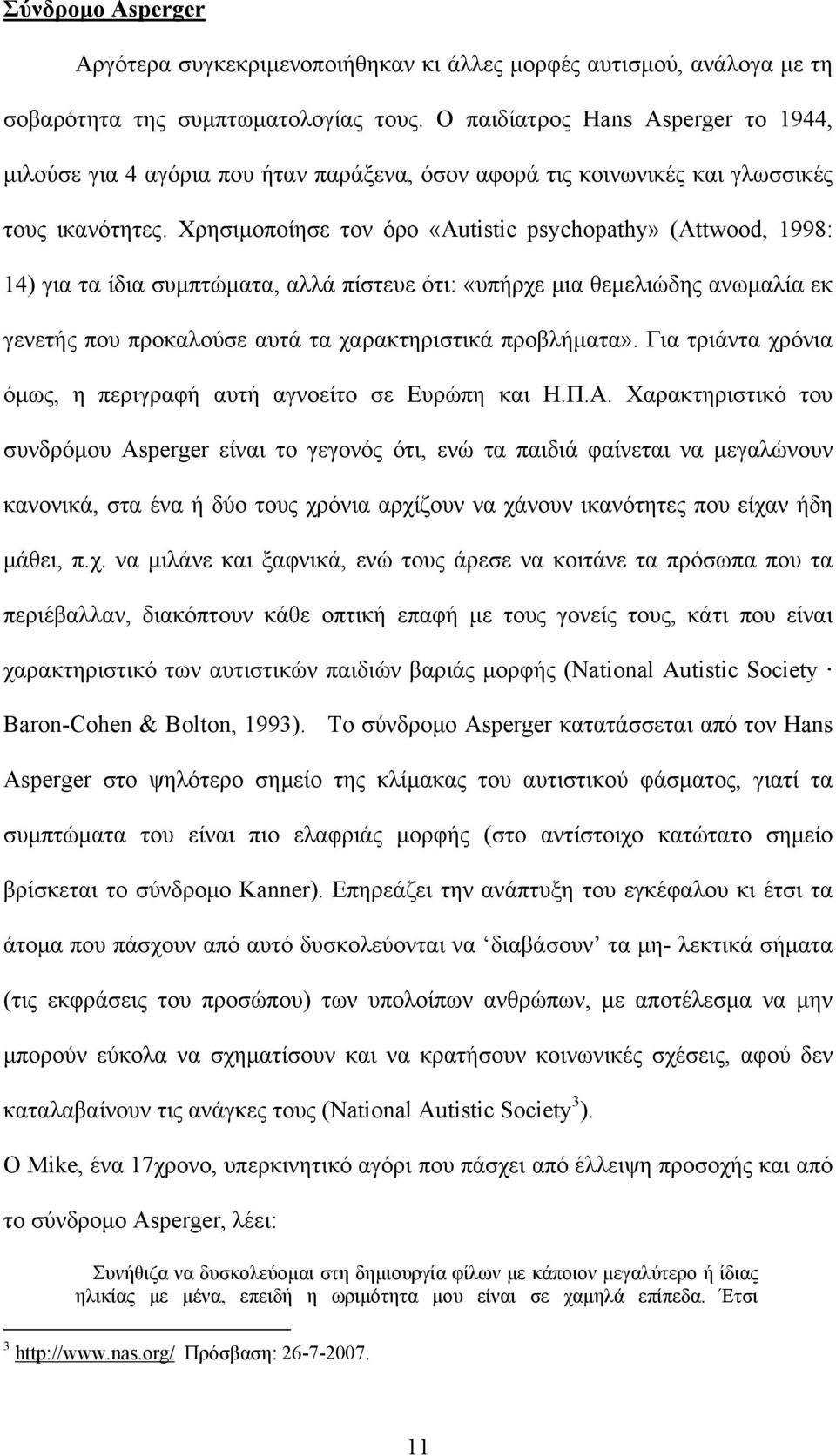 Χρησιµοποίησε τον όρο «Autistic psychopathy» (Attwood, 1998: 14) για τα ίδια συµπτώµατα, αλλά πίστευε ότι: «υπήρχε µια θεµελιώδης ανωµαλία εκ γενετής που προκαλούσε αυτά τα χαρακτηριστικά προβλήµατα».