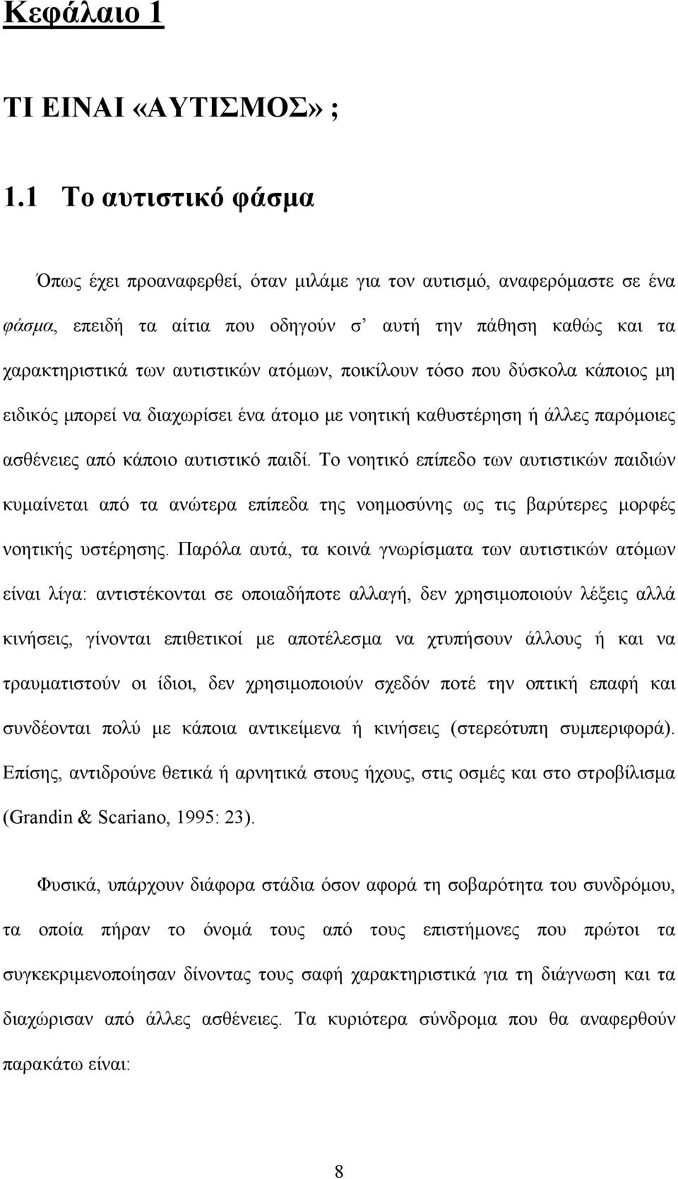 ποικίλουν τόσο που δύσκολα κάποιος µη ειδικός µπορεί να διαχωρίσει ένα άτοµο µε νοητική καθυστέρηση ή άλλες παρόµοιες ασθένειες από κάποιο αυτιστικό παιδί.