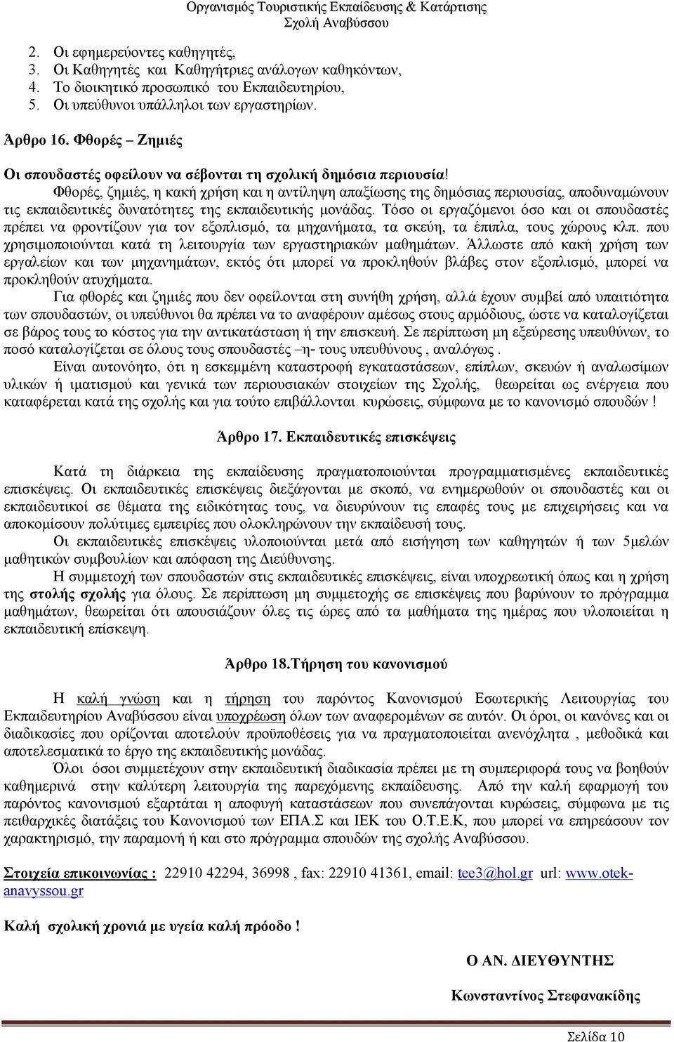 Φθορές, ζημιές, η κακή χρήση και η αντίληψη απαξίωσης της δημόσιας περιουσίας, αποδυναμώνουν τις εκπαιδευτικές δυνατότητες της εκπαιδευτικής μονάδας.