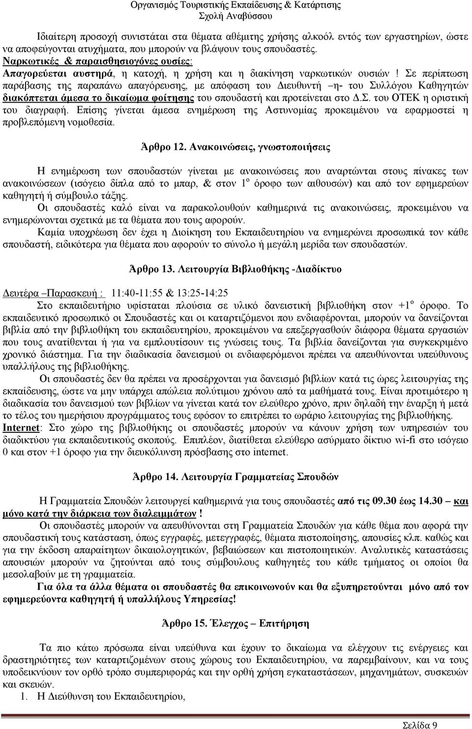 Σε περίπτωση παράβασης της παραπάνω απαγόρευσης, με απόφαση του Διευθυντή η- του Συλλόγου Καθηγητών διακόπτεται άμεσα το δικαίωμα φοίτησης του σπουδαστή και προτείνεται στο Δ.Σ. του ΟΤΕΚ η οριστική του διαγραφή.