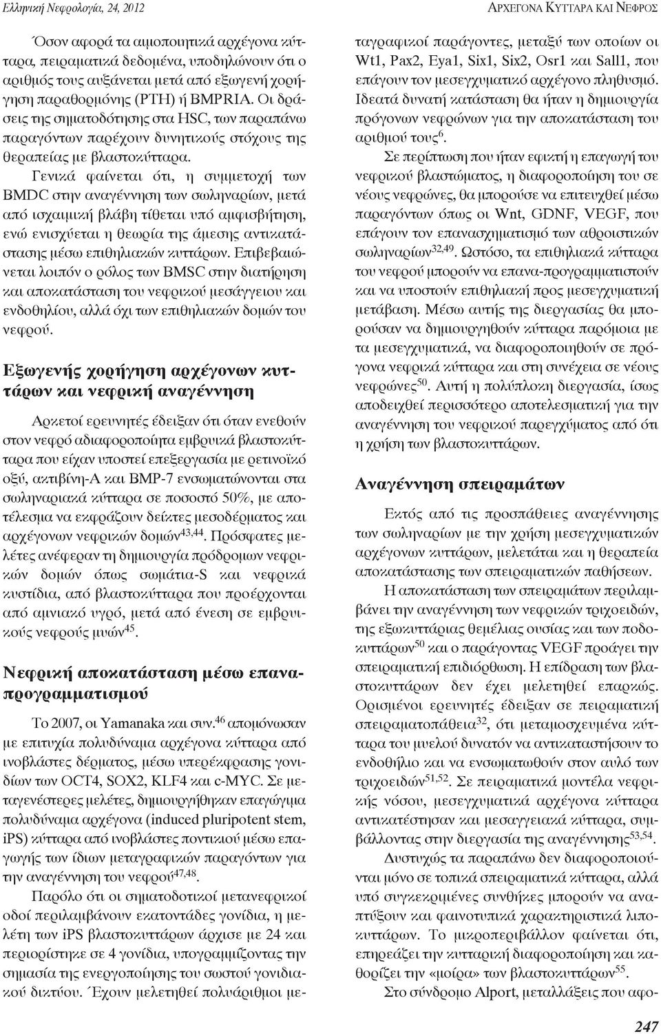 γενικά φαίνεται ότι, η συμμετοχή των BMDC στην αναγέννηση των σωληναρίων, μετά από ισχαιμική βλάβη τίθεται υπό αμφισβήτηση, ενώ ενισχύεται η θεωρία της άμεσης αντικατάστασης μέσω επιθηλιακών κυττάρων.