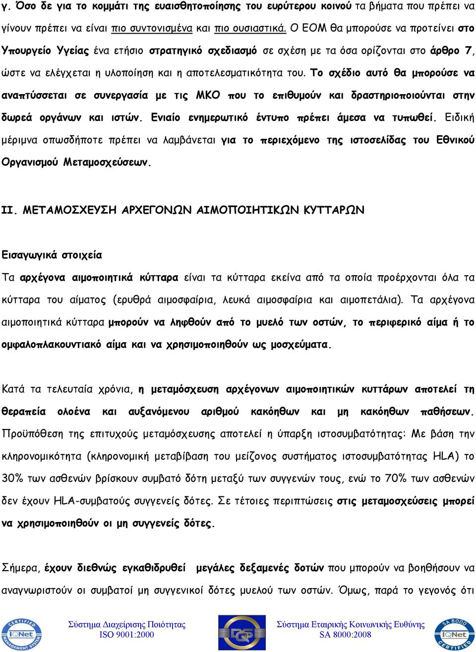 Το σχέδιο αυτό θα μπορούσε να αναπτύσσεται σε συνεργασία με τις ΜΚΟ που το επιθυμούν και δραστηριοποιούνται στην δωρεά οργάνων και ιστών. Ενιαίο ενημερωτικό έντυπο πρέπει άμεσα να τυπωθεί.