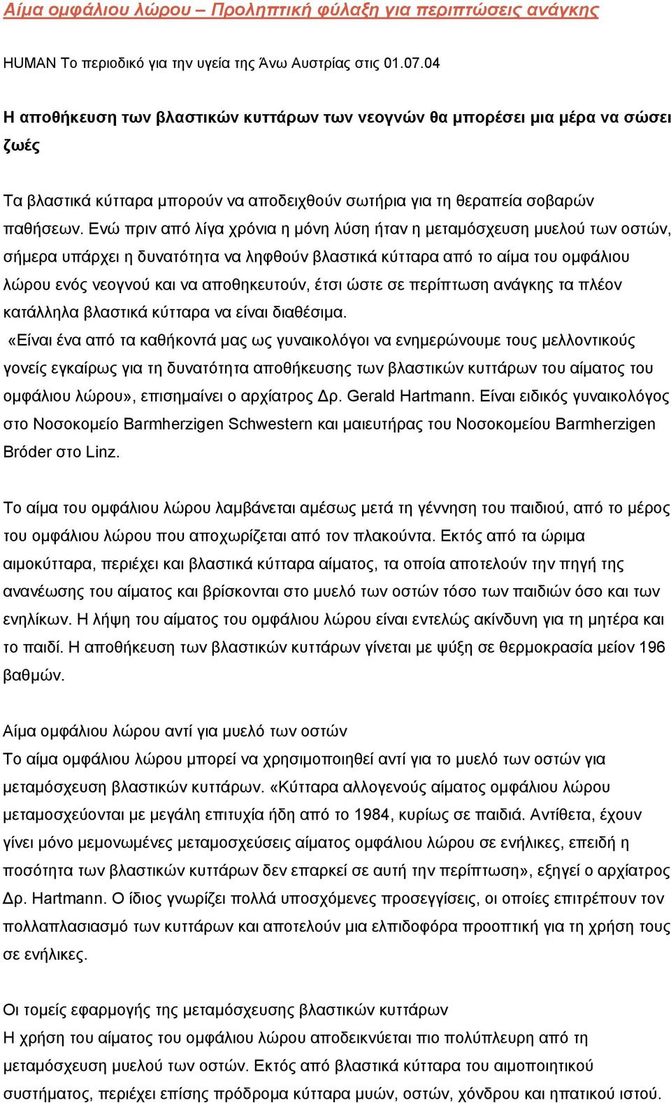 Ενώ πριν από λίγα χρόνια η μόνη λύση ήταν η μεταμόσχευση μυελού των οστών, σήμερα υπάρχει η δυνατότητα να ληφθούν βλαστικά κύτταρα από το αίμα του ομφάλιου λώρου ενός νεογνού και να αποθηκευτούν,