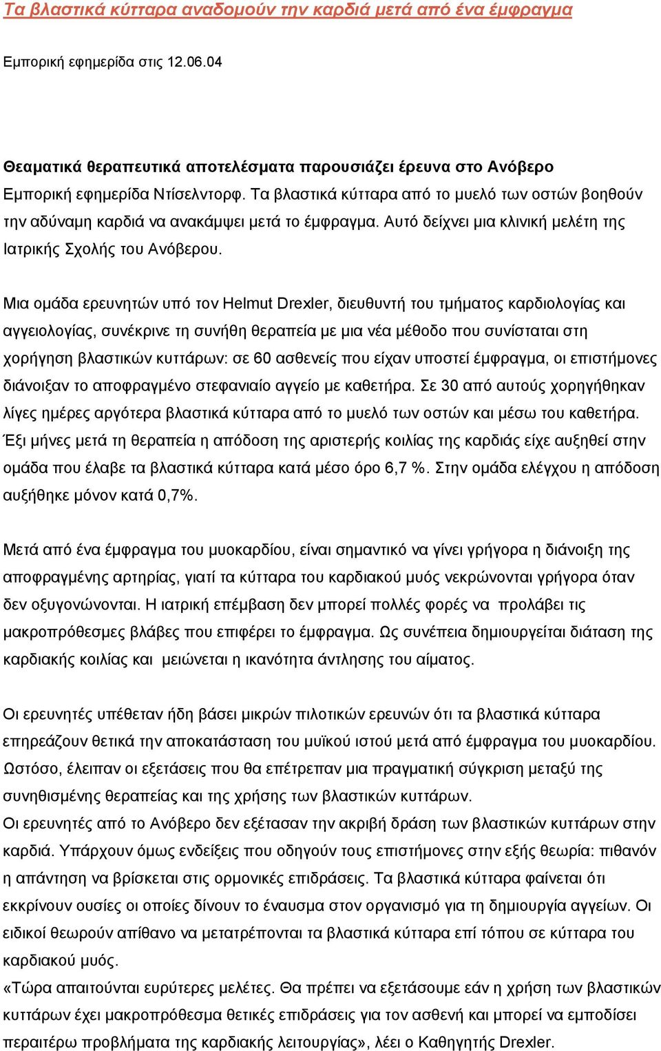 Μια ομάδα ερευνητών υπό τον Helmut Drexler, διευθυντή του τμήματος καρδιολογίας και αγγειολογίας, συνέκρινε τη συνήθη θεραπεία με μια νέα μέθοδο που συνίσταται στη χορήγηση βλαστικών κυττάρων: σε 60