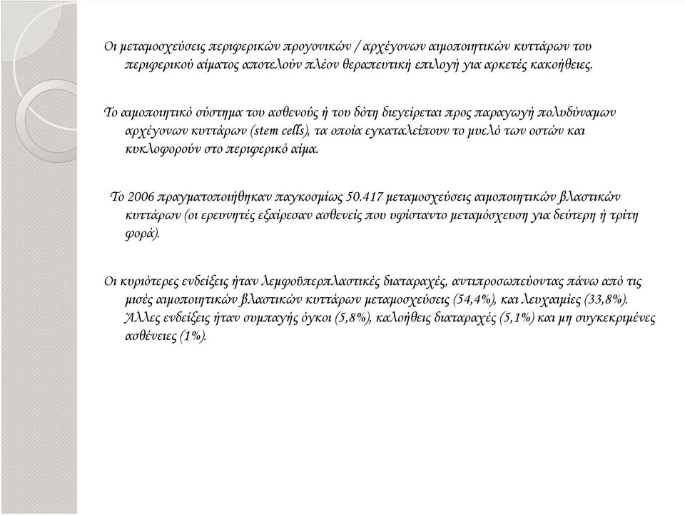 Το 2006 πραγµατοποιήθηκαν παγκοσµίως 50.417 µεταµοσχεύσεις αιµοποιητικών βλαστικών κυττάρων (οι ερευνητές εξαίρεσαν ασθενείς που υφίσταντο µεταµόσχευση για δεύτερη ή τρίτη φορά).